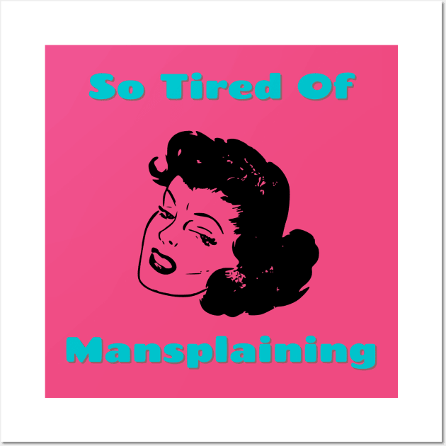 So Tired of Mansplaining Wall Art by Hoydens R Us